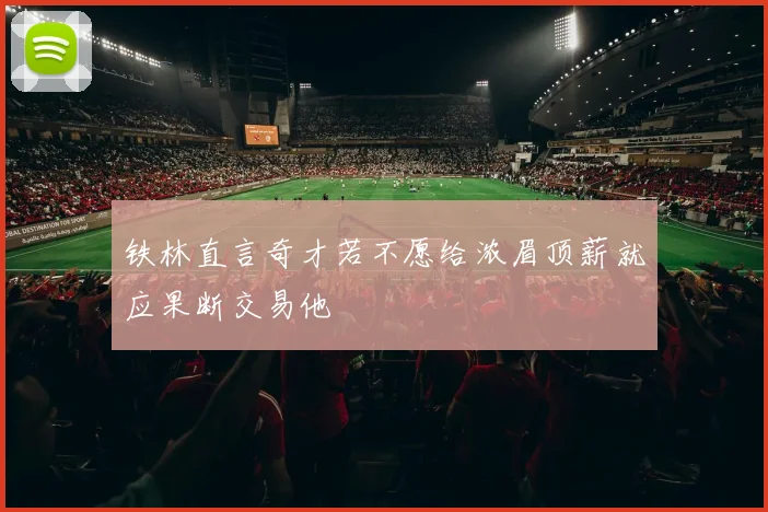 铁林直言奇才若不愿给浓眉顶薪就应果断交易他